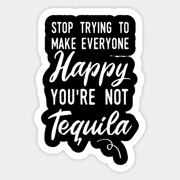 Stop make people happy your not tequila Sticker by T-shirtlifestyle